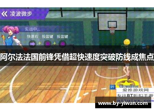 阿尔法法国前锋凭借超快速度突破防线成焦点 阿尔法法国前锋凭借超快速度突破防线成焦点