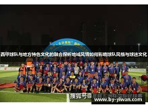 西甲球队与地方特色文化的融合探析地域风情如何影响球队风格与球迷文化 西甲球队与地方特色文化的融合探析地域风情如何影响球队风格与球迷文化