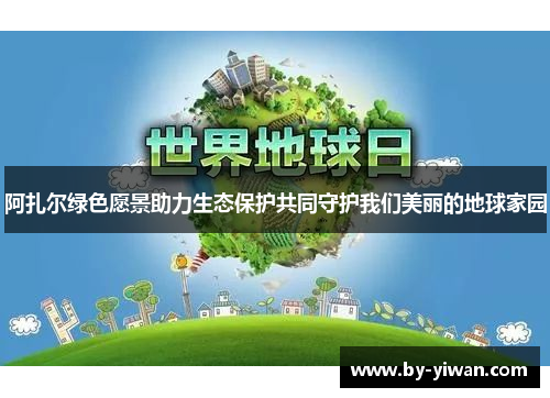 阿扎尔绿色愿景助力生态保护共同守护我们美丽的地球家园