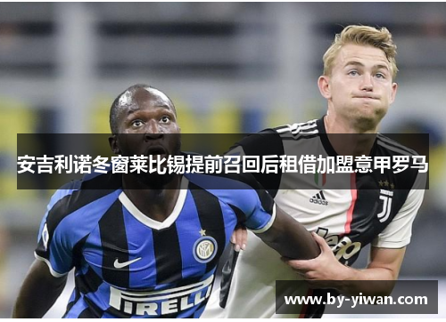安吉利诺冬窗莱比锡提前召回后租借加盟意甲罗马 安吉利诺冬窗莱比锡提前召回后租借加盟意甲罗马