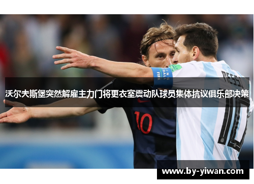 沃尔夫斯堡突然解雇主力门将更衣室震动队球员集体抗议俱乐部决策