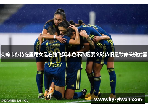 艾莉卡彭特在里昂女足右路飞翼本色不改速度突破依旧是致命关键武器 艾莉卡彭特在里昂女足右路飞翼本色不改速度突破依旧是致命关键武器
