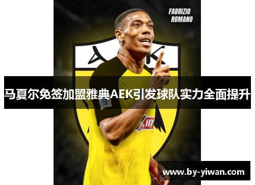 马夏尔免签加盟雅典AEK引发球队实力全面提升 马夏尔免签加盟雅典AEK引发球队实力全面提升
